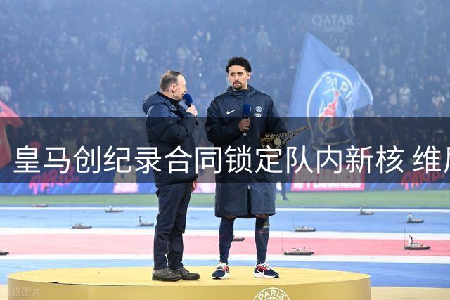 皇马创纪录合同锁定队内新核 维尼修斯留队谈判现重大突破